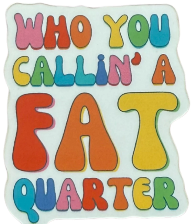 Who You Callin' A Fat Quarter Sticker